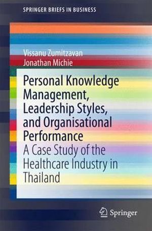 Personal Knowledge Management, Leadership Styles, and Organisational Performance : A Case Study of the Healthcare Industry in Thailand - Vissanu Zumitzavan