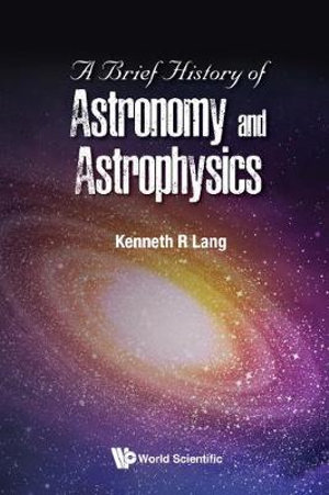 A Brief History of Astronomy and Astrophysics - Kenneth R. Lang