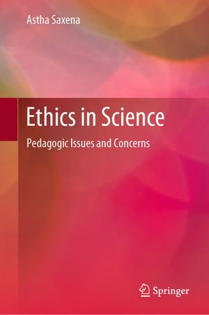 Ethics in Science : Pedagogic Issues and Concerns - Astha Saxena