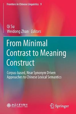 From Minimal Contrast to Meaning Construct : Corpus-based, Near Synonym Driven Approaches to Chinese Lexical Semantics - Qi Su