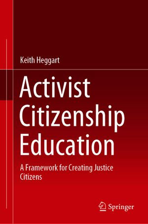 Activist Citizenship Education : A Framework for Creating Justice Citizens - Keith Heggart