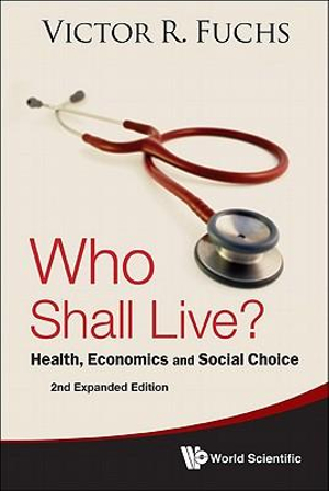 Who Shall Live? Health, Economics And Social Choice (2nd Expanded Edition) - Victor R Fuchs