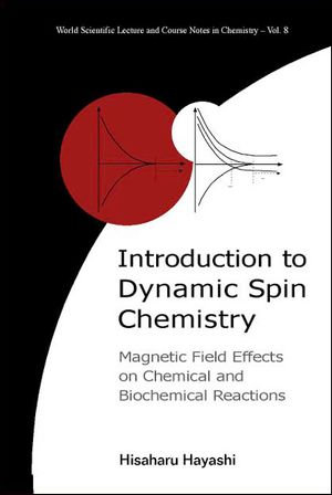 Introduction To Dynamic Spin Chemistry : Magnetic Field Effects On Chemical And Biochemical Reactions - Hisaharu Hayashi