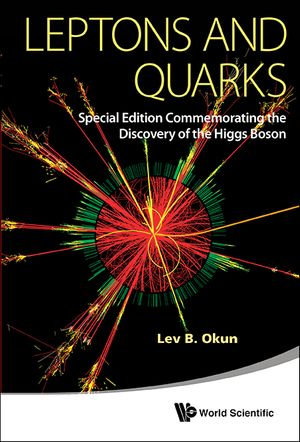 Leptons And Quarks (Special Edition Commemorating The Discovery Of The Higgs Boson) : (Special Edition Commemorating the Discovery of the Higgs Boson) - Lev Borisovich Okun