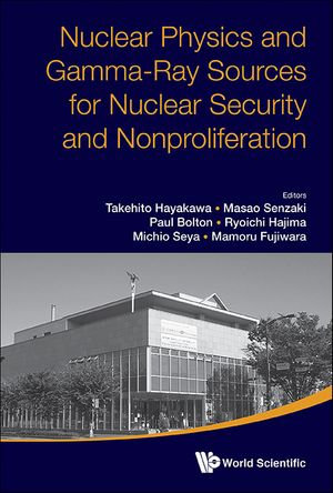 Nuclear Physics And Gamma-ray Sources For Nuclear Security And Nonproliferation - Proceedings Of The International Symposium : Proceedings of the International Symposium - Takehito Hayakawa