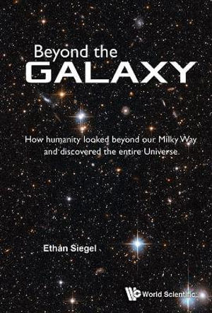 Beyond the Galaxy : How Humanity Looked Beyond Our Milky Way and Discovered the Entire Universe - Ethan Siegel