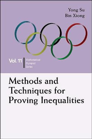 Methods and Techniques for Proving Inequalities : In Mathematical Olympiad and Competitions - Yong Su & Bin Xiong