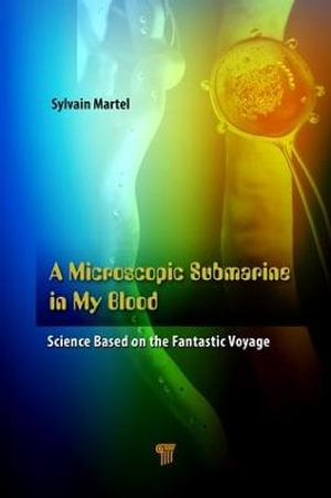 A Microscopic Submarine in My Blood : Science Based on Fantastic Voyage - Sylvain Martel