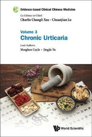 Evidence-Based Clinical Chinese Medicine - Volume 3 : Chronic Urticaria - Charlie Changli Xue