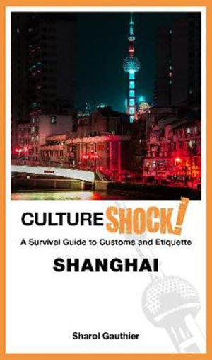 Cultureshock! Shanghai : A Survival Guide to Customs and Etiquette - Sharol Gauthier