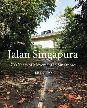 Jalan Singapura : 700 Years of Movement in Singapore - Eisen Teo