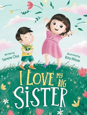 I Love My Big Sister : A Big Sister Learns To Understand Her Little Brother - Serene Chia