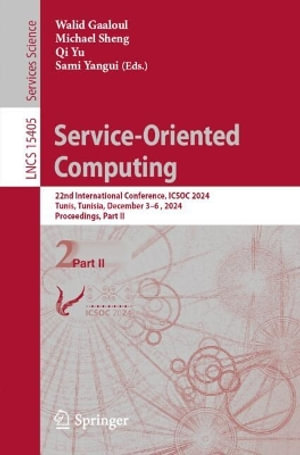 Service-Oriented Computing : 22nd International Conference, ICSOC 2024, Tunis, Tunisia, December 3-6, 2024, Proceedings, Part II - Walid Gaaloul