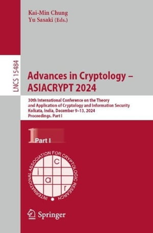 Advances in Cryptology - ASIACRYPT 2024 : 30th International Conference on the Theory and Application of Cryptology and Information Security, Kolkata, India, December 9-13, 2024, Proceedings, Part I - Kai-Min Chung