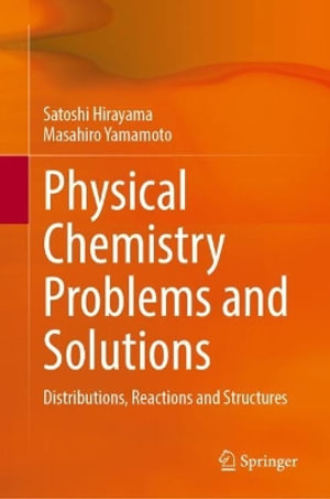 Physical Chemistry Problems and Solutions : Distributions, Reactions and Structures - Satoshi Hirayama