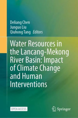 Water Resources in the Lancang-Mekong River Basin : Impact of Climate Change and Human Interventions - Deliang Chen