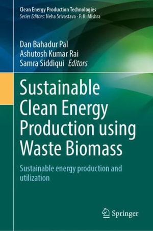 Sustainable Clean Energy Production Using Waste Biomass : Sustainable Energy Production and Utilization - Dan Bahadur Pal