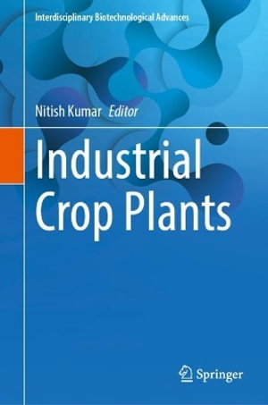 Industrial Crop Plants : Interdisciplinary Biotechnological Advances - Nitish Kumar