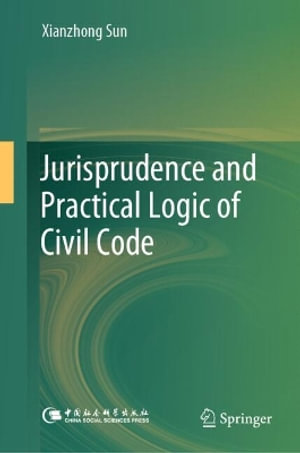 Jurisprudence and Practical Logic of Civil Code - Xianzhong Sun