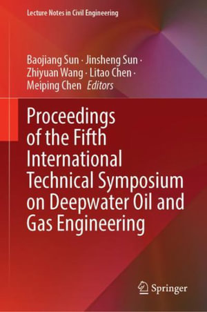 Proceedings of the Fifth International Technical Symposium on Deepwater Oil and Gas Engineering : Lecture Notes in Civil Engineering - Baojiang Sun