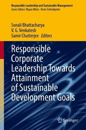 Responsible Corporate Leadership Towards Attainment of Sustainable Development Goals : Responsible Leadership and Sustainable Management - Sonali Bhattacharya