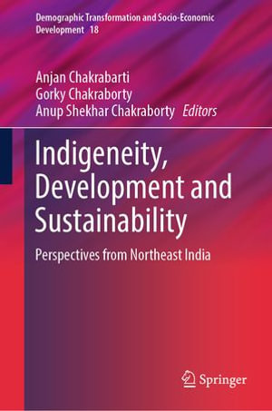 Indigeneity, Development and Sustainability : Perspectives from Northeast India - Anjan Chakrabarti