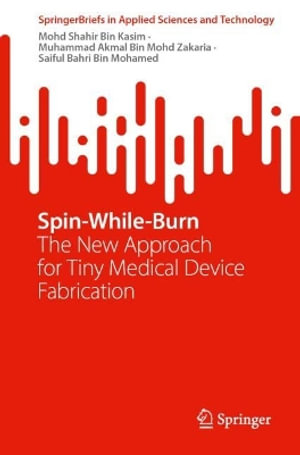 Spin-While-Burn : The New Approach for Tiny Medical Device Fabrication - Mohd Shahir Bin Kasim