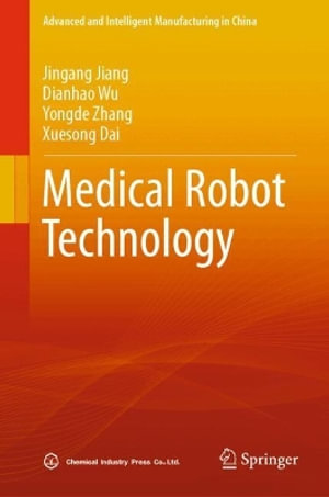 Medical Robot Technology : Advanced and Intelligent Manufacturing in China - Jingang Jiang