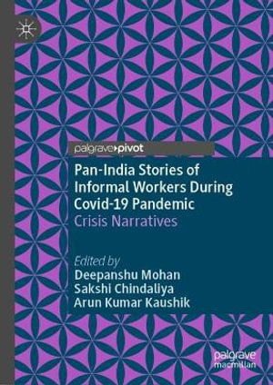 Pan-India Stories of Informal Workers During Covid-19 Pandemic : Crisis Narratives - Deepanshu Mohan