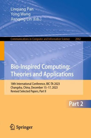 Bio-Inspired Computing : Theories and Applications : 18th International Conference, BIC-TA 2023, Changsha, China, December 15-17, 2023, Revised Selected Papers, Part II - Linqiang Pan