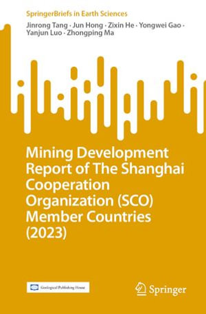 Mining Development Report of The Shanghai Cooperation Organization (SCO) Member Countries (2023) : SpringerBriefs in Earth Sciences - Jinrong Tang