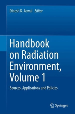 Handbook on Radiation Environment, Volume 1 : Sources, Applications and Policies - Dinesh Kumar Aswal