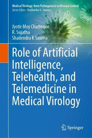 Role of Artificial Intelligence, Telehealth, and Telemedicine in Medical Virology : Medical Virology: From Pathogenesis to Disease Control - Jyotir Moy Chatterjee