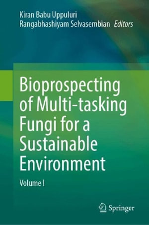 Bioprospecting of Multi-tasking Fungi for a Sustainable Environment : Volume I - Kiran Babu Uppuluri