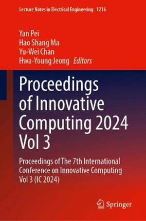 Proceedings of Innovative Computing 2024, Vol. 3 : Proceedings of The 7th International Conference on Innovative Computing, Vol. 3 (IC 2024) - Yan Pei