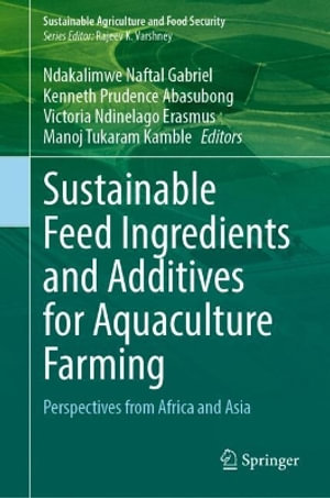 Sustainable Feed Ingredients and Additives for Aquaculture Farming : Perspectives from Africa and Asia - Ndakalimwe Naftal Gabriel