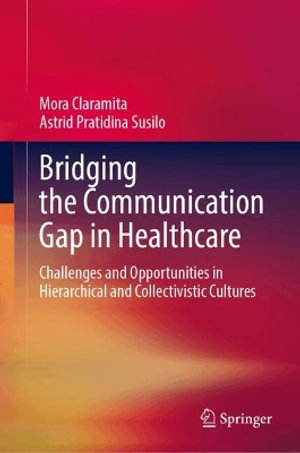 Bridging the Communication Gap in Health Care : Challenges and Opportunities in Hierarchical and Collectivistic Cultures - Mora Claramita