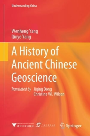 A History of Ancient Chinese Geoscience : Understanding China - Wenheng Yang