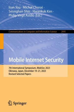 Mobile Internet Security : 7th International Conference, MobiSec 2023, Okinawa, Japan, December 19-21, 2023, Revised Selected Papers - Ilsun You