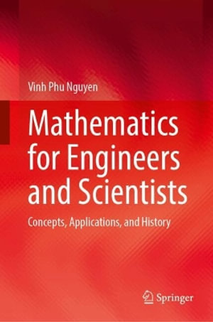 Mathematics for Engineers and Scientists : Concepts, Applications, and History - Vinh Phu Nguyen