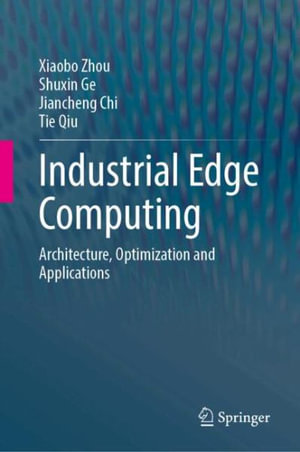 Industrial Edge Computing : Architecture, Optimization and Applications - Xiaobo Zhou