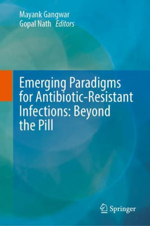 Emerging Paradigms for Antibiotic-Resistant Infections : Beyond the Pill - Mayank Gangwar