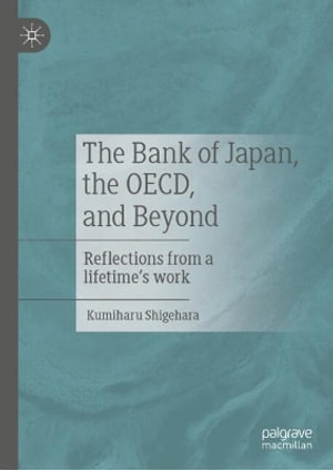 The Bank of Japan, the OECD, and Beyond : Reflections from a lifetime's work - Kumiharu Shigehara