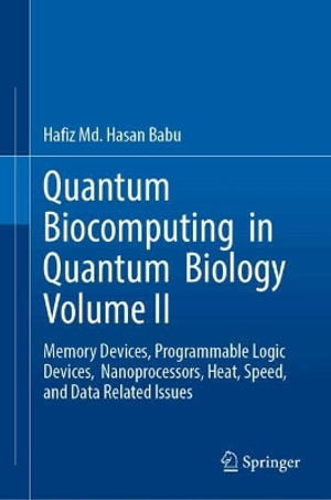 Quantum Biocomputing in Quantum Biology Volume II : Memory Devices, Programmable Logic Devices, Nanoprocessors, Heat, Speed, and Data Related Issues - Hafiz MD Hasan Babu