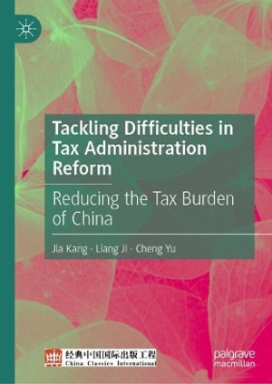 Tackling Difficulties in Tax Administration Reform : Reducing the Tax Burden of China - Jia Kang