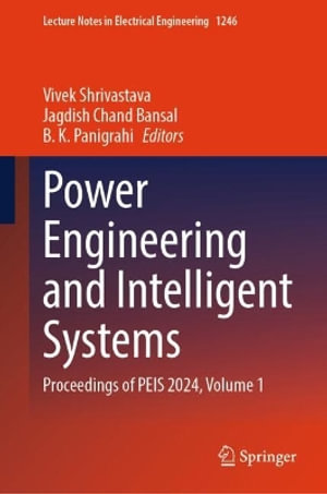 Power Engineering and Intelligent Systems : Proceedings of PEIS 2024, Volume 1 - Vivek Shrivastava