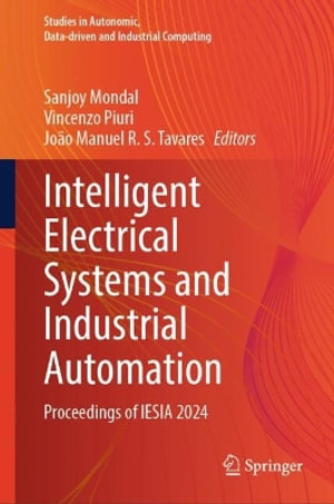 Intelligent Electrical Systems and Industrial Automation : Proceedings of IESIA 2024 - Sanjoy Mondal