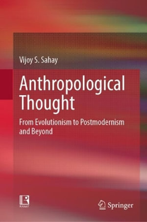 Anthropological Thought : From Evolutionism to Postmodernism and Beyond - Vijoy S. Sahay