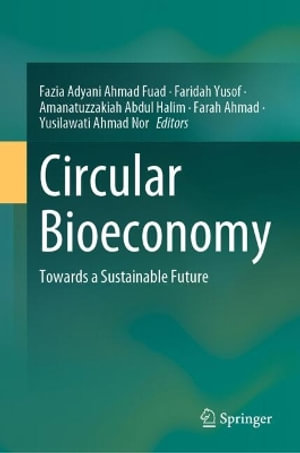 Circular Bioeconomy : Towards a Sustainable Future - Fazia Adyani Ahmad Fuad