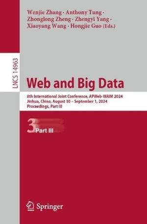 Web and Big Data : 8th International Joint Conference, APWeb-WAIM 2024, Jinhua, China, August 30 - September 1, 2024, Proceedings, Part III - Wenjie Zhang